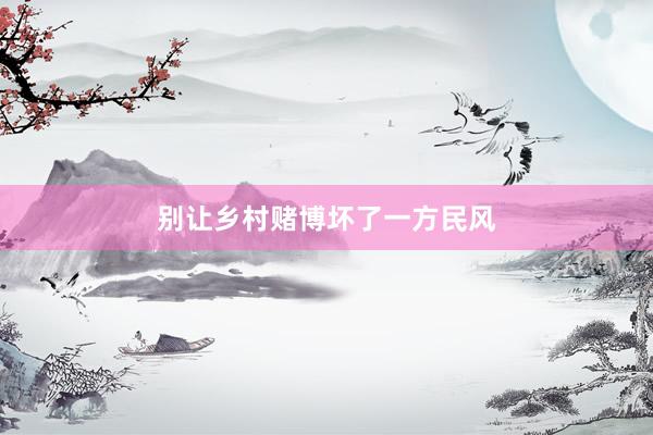 别让乡村赌博坏了一方民风