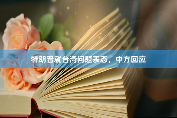 特朗普就台湾问题表态，中方回应